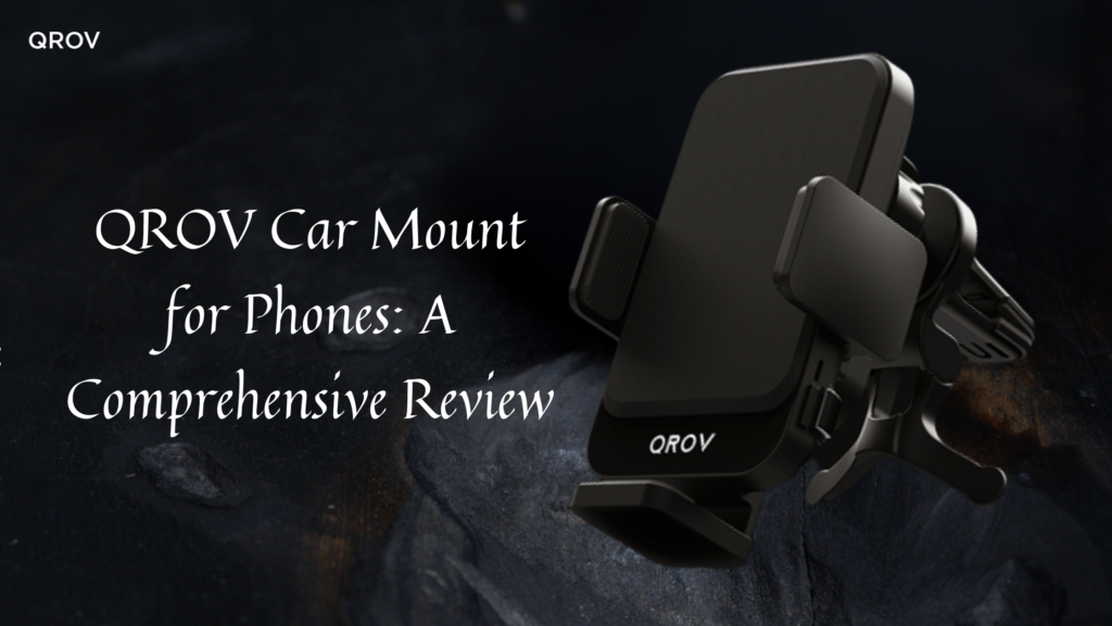 Stay Connected on the Go with QROV Car Mount For Phones: A Review